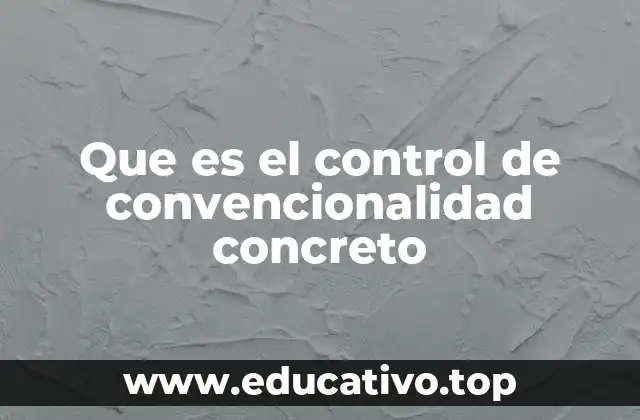 Que es el control de convencionalidad concreto