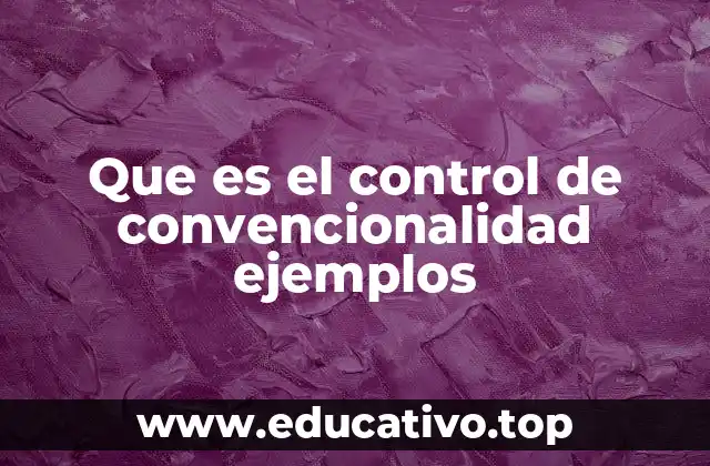 Que es el control de convencionalidad ejemplos