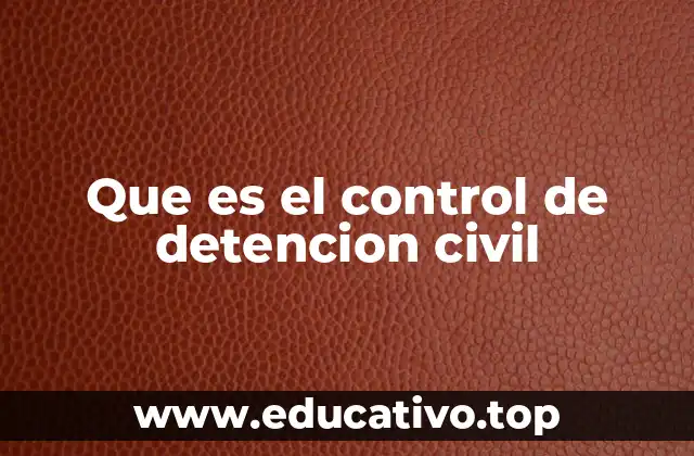 Que es el control de detencion civil