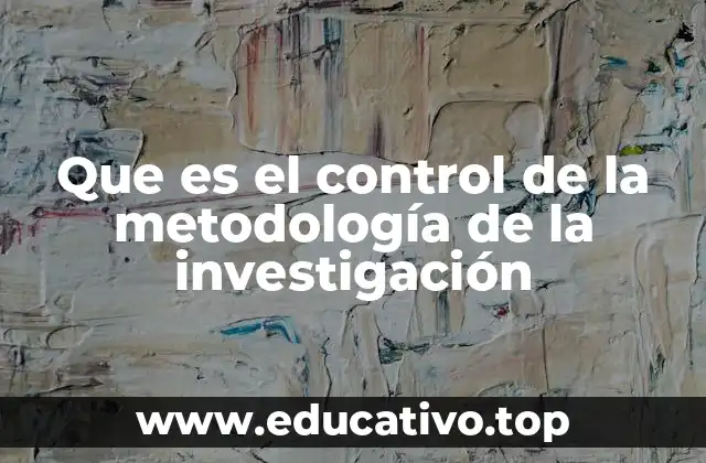 Que es el control de la metodología de la investigación