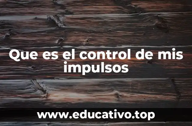 Que es el control de mis impulsos