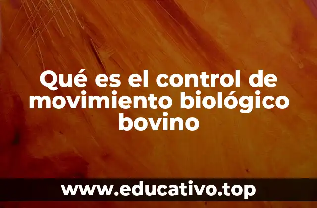 Qué es el control de movimiento biológico bovino