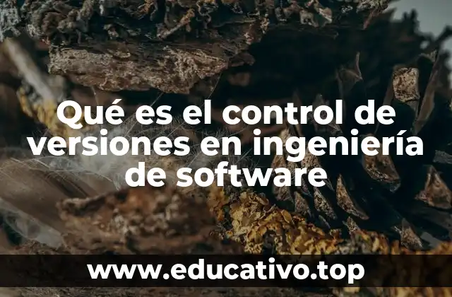 Qué es el control de versiones en ingeniería de software