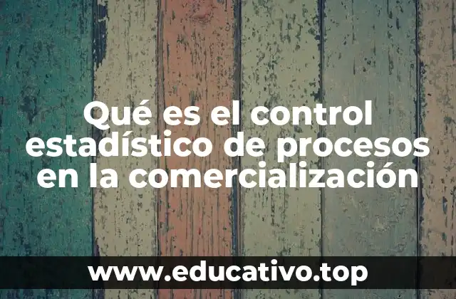 Qué es el control estadístico de procesos en la comercialización