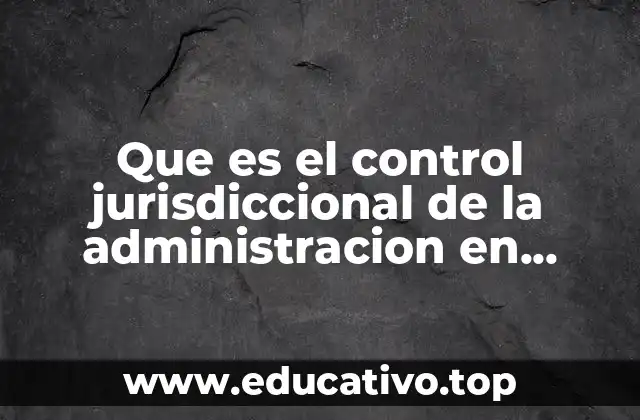 Que es el control jurisdiccional de la administracion en mexico