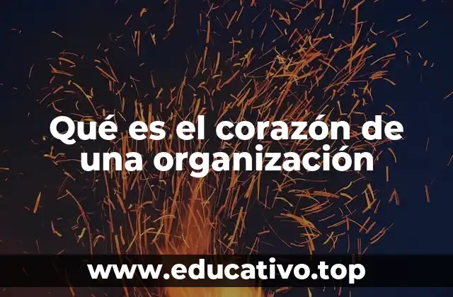 Qué es el corazón de una organización