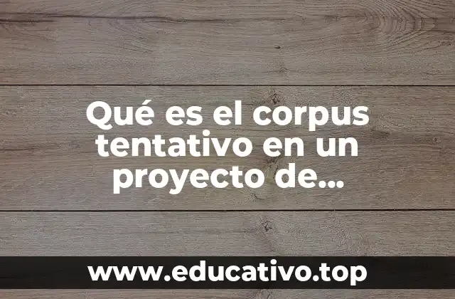 Qué es el corpus tentativo en un proyecto de investigación