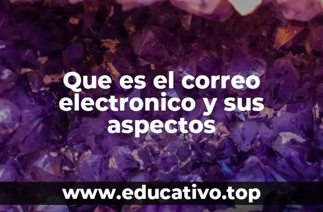 Que es el correo electronico y sus aspectos