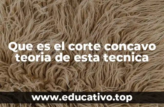 Que es el corte concavo teoria de esta tecnica