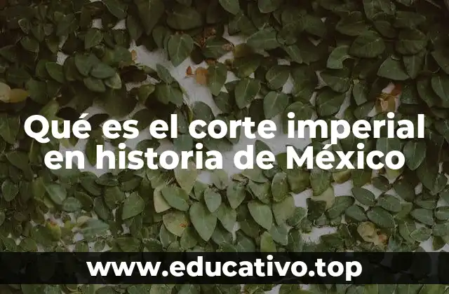 Qué es el corte imperial en historia de México
