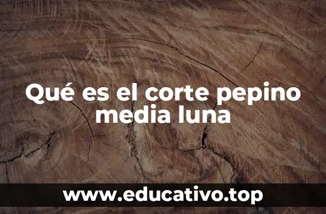 Qué es el corte pepino media luna