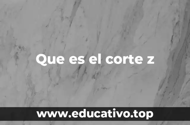Que es el corte z