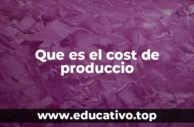Que es el cost de produccio