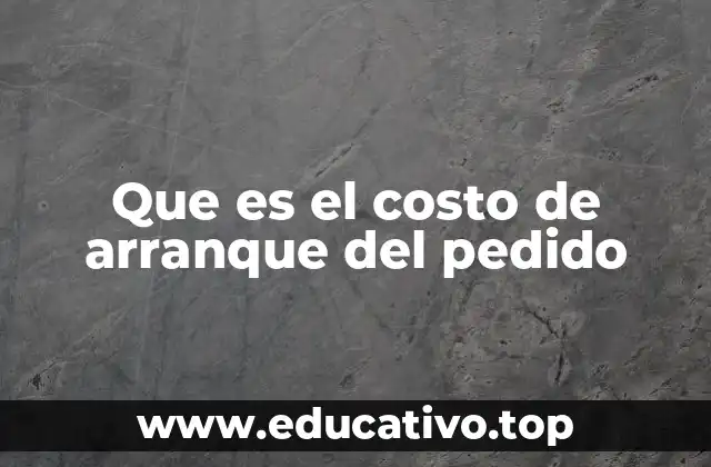 Que es el costo de arranque del pedido