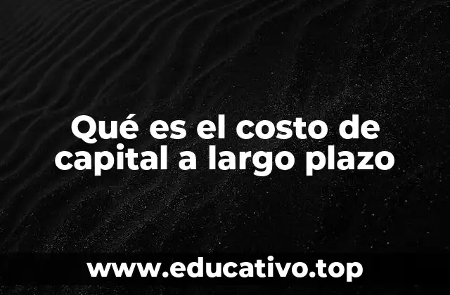 El papel del costo de capital en la toma de decisiones financieras