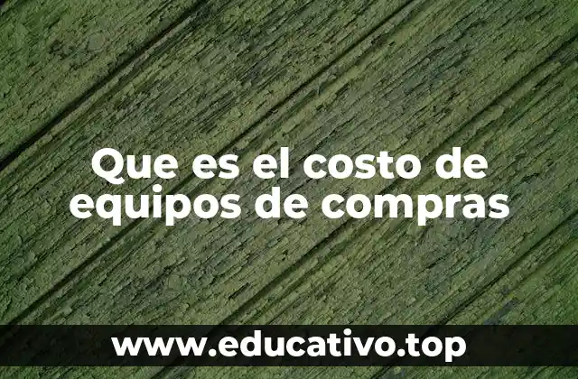 Que es el costo de equipos de compras