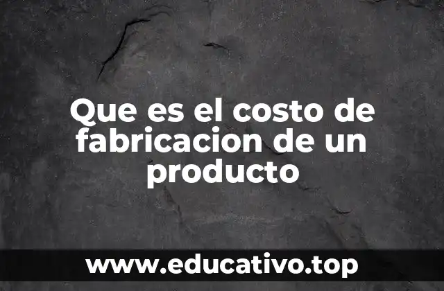 Que es el costo de fabricacion de un producto
