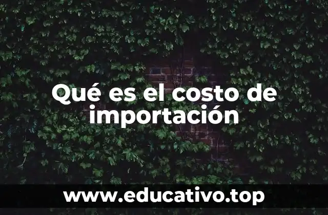 Qué es el costo de importación