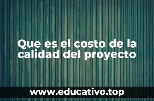 Que es el costo de la calidad del proyecto
