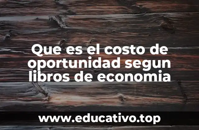 Que es el costo de oportunidad segun libros de economia