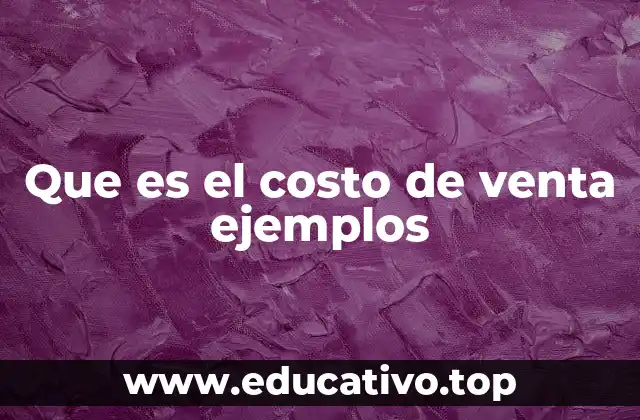 Que es el costo de venta ejemplos