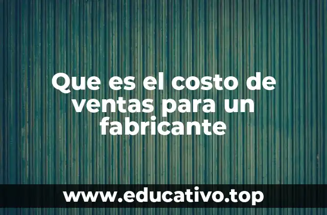 Que es el costo de ventas para un fabricante