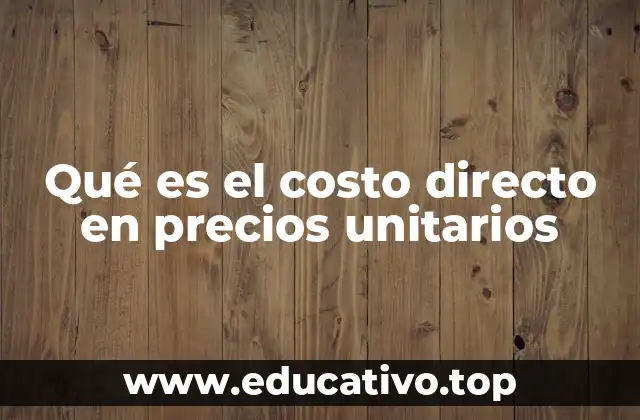 Qué es el costo directo en precios unitarios