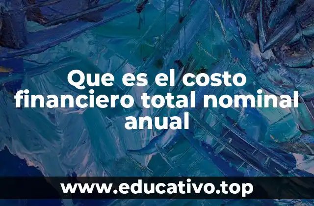 Que es el costo financiero total nominal anual