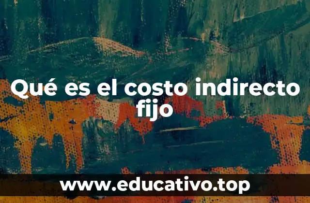 Qué es el costo indirecto fijo