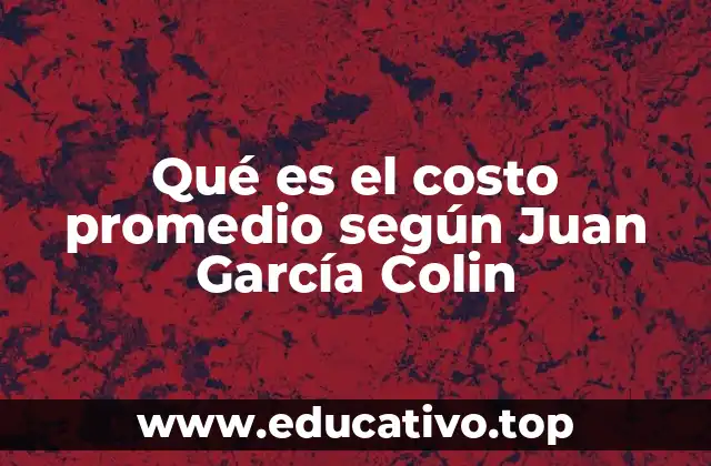 Qué es el costo promedio según Juan García Colin