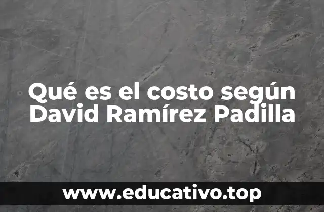 Qué es el costo según David Ramírez Padilla