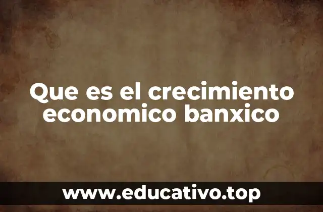 Que es el crecimiento economico banxico