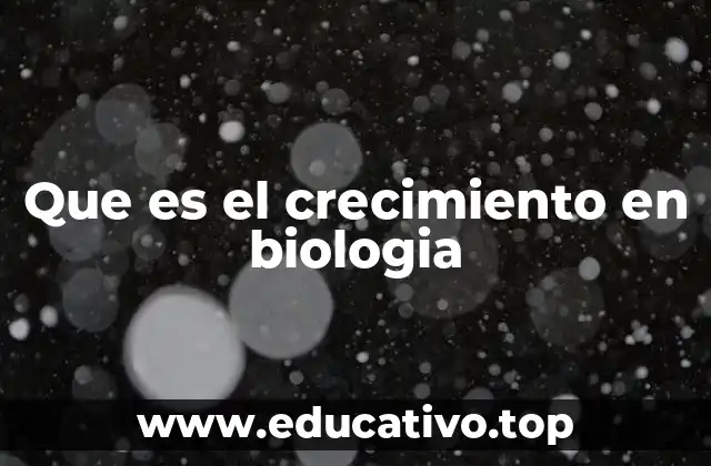 Que es el crecimiento en biologia