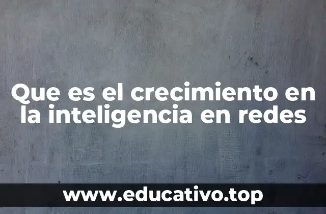 Que es el crecimiento en la inteligencia en redes
