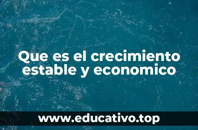 Que es el crecimiento estable y economico