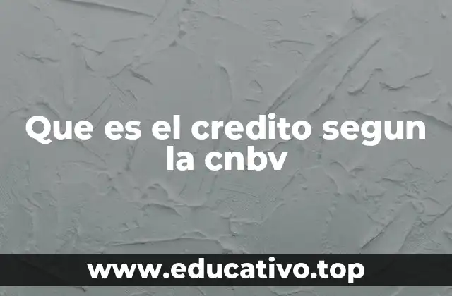 Que es el credito segun la cnbv