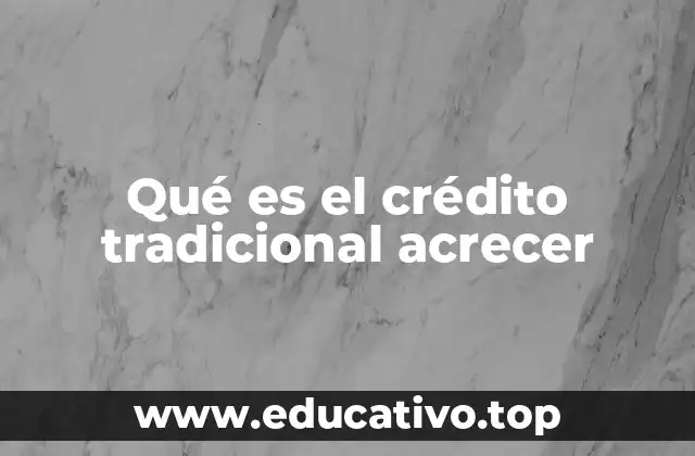 Qué es el crédito tradicional acrecer
