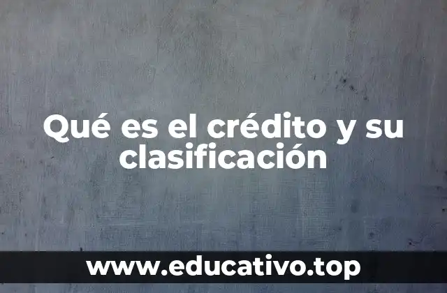 Qué es el crédito y su clasificación