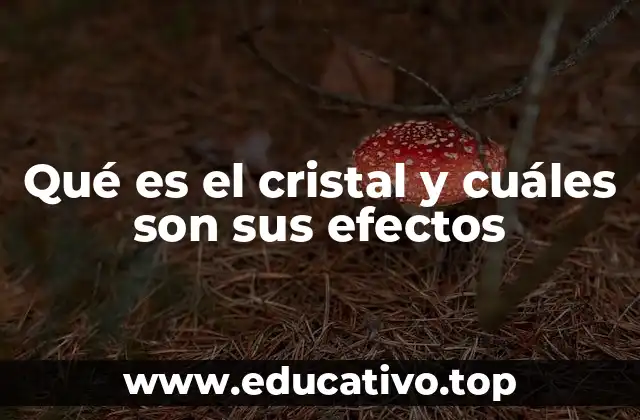 Qué es el cristal y cuáles son sus efectos