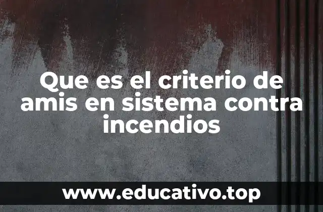 Que es el criterio de amis en sistema contra incendios