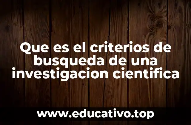 Que es el criterios de busqueda de una investigacion cientifica
