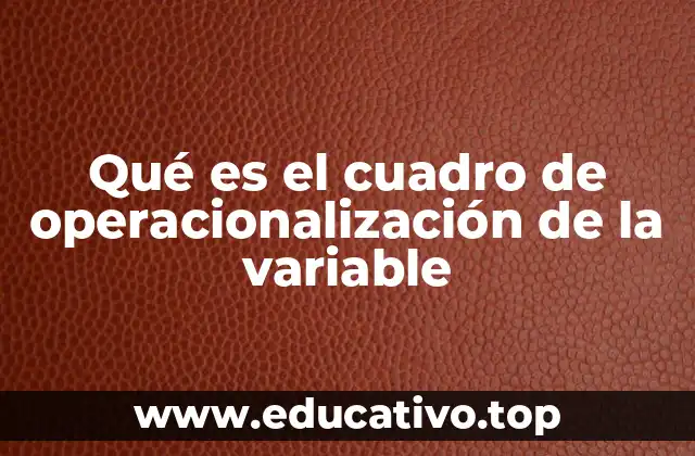 Qué es el cuadro de operacionalización de la variable