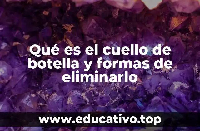 Qué es el cuello de botella y formas de eliminarlo