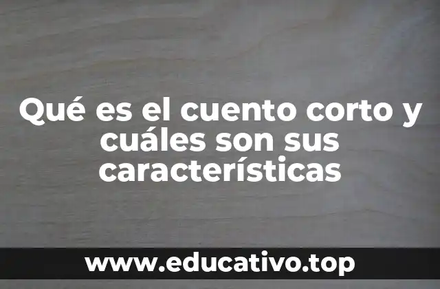 Qué es el cuento corto y cuáles son sus características