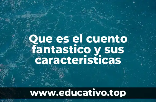 Que es el cuento fantastico y sus caracteristicas