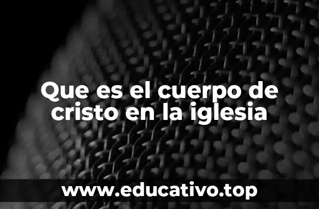 Que es el cuerpo de cristo en la iglesia