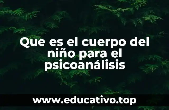 Que es el cuerpo del niño para el psicoanálisis
