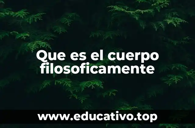 Que es el cuerpo filosoficamente