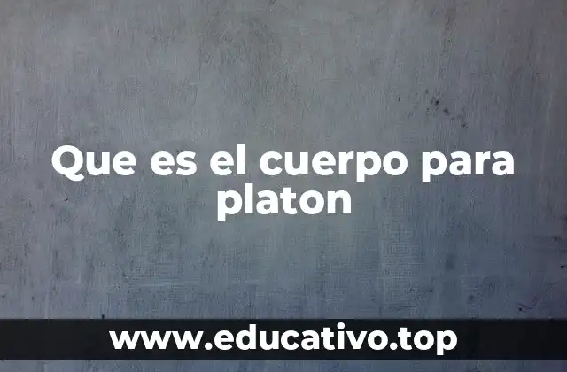 Que es el cuerpo para platon