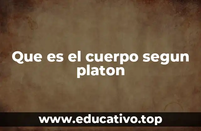 Que es el cuerpo segun platon